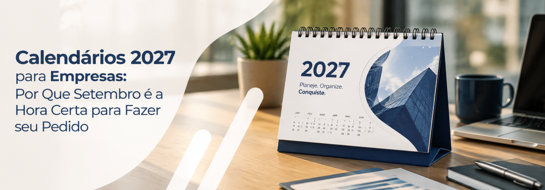 Calendários 2027 para Empresas: Por Que Setembro é a Hora Certa para Fazer seu Pedido